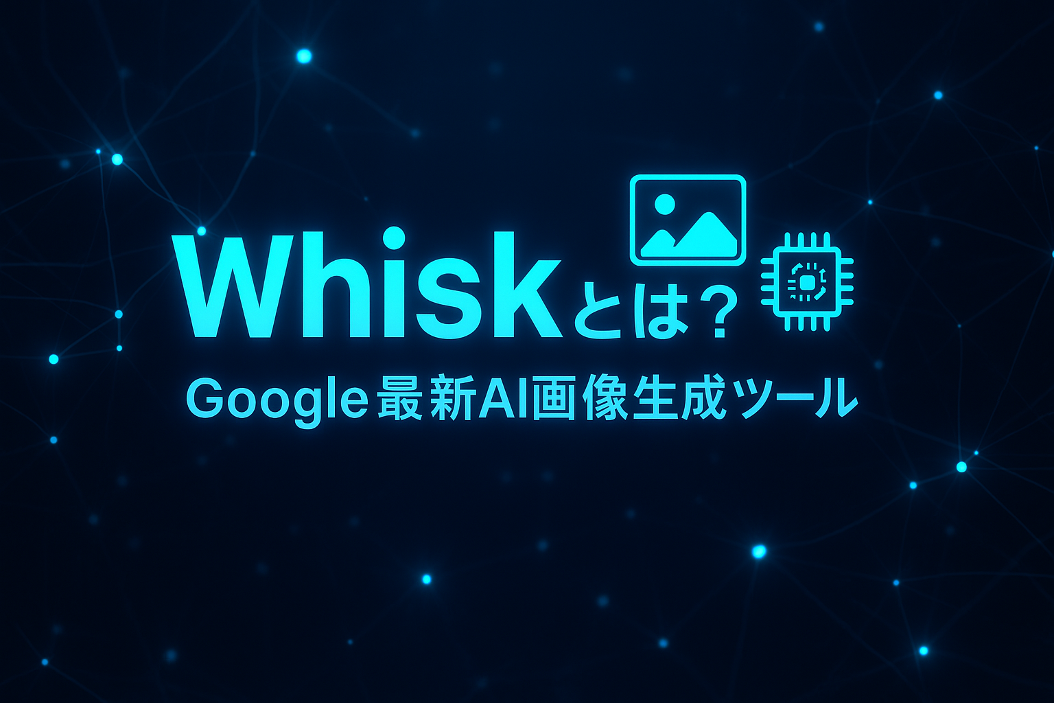 Whiskとは？Google Labsの最新AI画像生成ツールを紹介する目を引くアイキャッチ。未来的なAIネットワークデザインに発光効果を加えた横長16:9デザイン